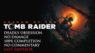 Shadow of the Tomb Raider | DEADLY OBSESSION/NO DAMAGE/100% COMPLETION - Last Emperor