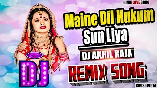 #DJ REMIX | Maine Dil Hukum Sun Liya  | HINDI LOVE SONG | #ROMANTIC LOVE SONG | DJ AKHIL RAJA |