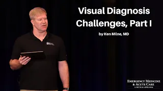 Visual Diagnosis Challenges, Part I | The EM & Acute Care Course