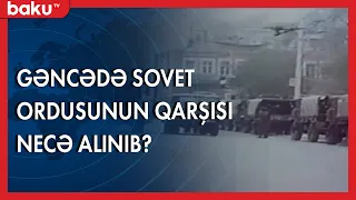 Gəncədə Sovet ordusunun qarşısı necə alınıb ?  -  20 Yanvar BAKU TV