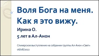 Воля Бога на меня. Как я это вижу. Ирина О. 5 лет в Ал-Анон. Спикер на собрании группы Ал-Анон "Свет