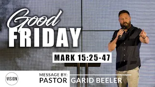Good Friday (Mark 15:25-47) | VISION Calvary Chapel | Pastor Garid Beeler