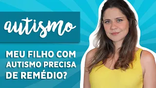 Meu filho com autismo precisa de remédio?