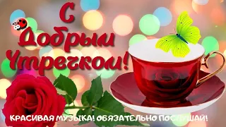 С ДОБРЫМ УТРЕЧКОМ! НЕВЕРОЯТНО КРАСИВОЕ ПОЖЕЛАНИЕ С ЧУДЕСНОЙ МУЗЫКОЙ!