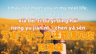 下辈子不一定还能遇见你 - 陈雅森.xia bei zi bu yi ding hai neng yu jian ni.Chinese songs lyrics with Pinyin.