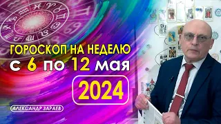 АСТРОПРОГНОЗ НА НЕДЕЛЮ С 6 ПО 12 МАЯ 2024 ГОДА * АСТРОЛОГ АЛЕКСАНДР ЗАРАЕВ