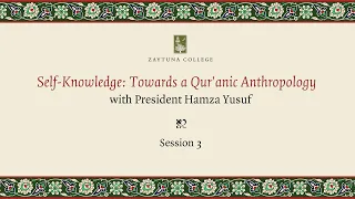 Self-Knowledge: Towards A Qur'anic Anthropology (Session 3) with President Hamza Yusuf