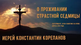 Проживание Страстной седмицы. Иерей Константин Корепанов