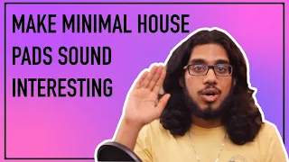 How to make minimal house pads sound interesting