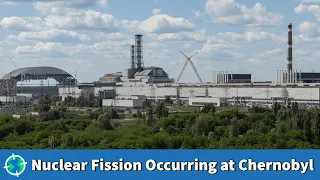 Nuclear Fission Occurs at Chernobyl Again
