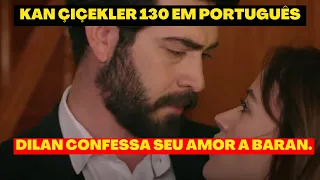 Kan Çiçekler 130 em Português | Dilan confessa seu amor a Baran