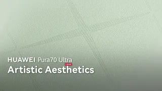 HUAWEI Pura 70 Ultra | Artistic Aesthetics