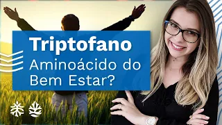 Saiba O Que É O Triptofano e Para que Serve! [Tudo Sobre Esse Aminoácido Essencial]