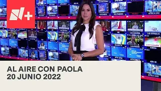 Al Aire con Paola I Programa Completo 20 Junio 2022