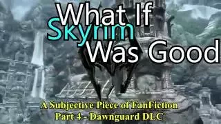 "What if Skyrim was Good?" (Part 4) Subjective piece of fanfiction: An Ideal Elder Scrolls 5