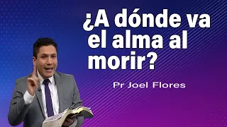 ¿A dónde va el alma al morir? | Pr Joel Flores | sermones adventistas