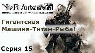 Гигантская Машина-титан-рыба! NieR:Automata, Прохождение 1 (2B), Серия 15