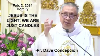 JESUS IS THE LIGHT, WE ARE JUST CANDLES - Homily by Fr. Dave Concepcion on Feb. 2, 2024