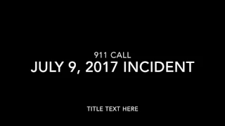 911 Call from July 9, 2017 incident.