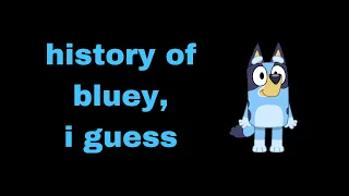 the history of bluey, i guess