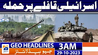 Geo Headlines 3 AM | 𝐀𝐭𝐭𝐚𝐜𝐤 𝐨𝐧 𝐈𝐬𝐫𝐚𝐞𝐥𝐢 𝐜𝐨𝐧𝐯𝐨𝐲 | 29 Oct 2023