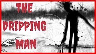 The Dripping Man Creepypasta [Scariest Version]