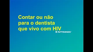 Contar ou não contar que vivo com HIV quando vou ao dentista?