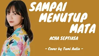 SAMPAI MENUTUP MATA - ACHA SEPTIASA | LIRIK | COVER