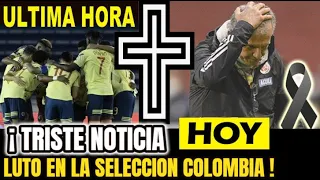 🔴 ¡ULTIMA HORA ! HACE UNAS HORAS ! La Seleccion COLOMBIA Se Viste de LUTO ,NOTICIAS DE ULTIMA HORA !