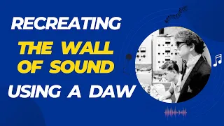 Recreating the Wall of Sound in a DAW