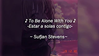 Sufjan Stevens - To Be Alone With You (Sub Español)