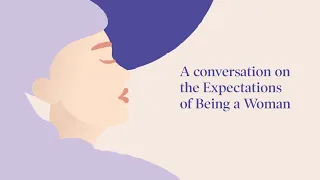 A conversation on the Expectations of Being a Woman