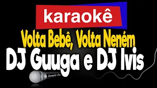 Karaokê -  Volta Bebê, Volta Neném - DJ Guuga e DJ Ivis 🎤