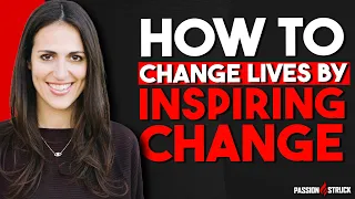 How to Change Lives by Inspiring Change | Amanda Slavin | Passion Struck Podcast
