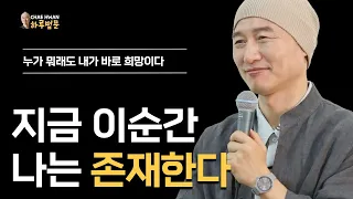 지금 이순간 나는 존재한다ㅣ누가 뭐래도 내가 바로 희망이다