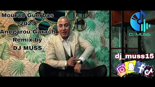 Mourad Guerbas 2023 anegarou Garach remix by ♫︎DJ MUSS♫︎