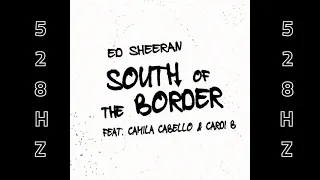 SOUTH OF THE BORDER - (528Hz) - Ed Sheeran ft. Camila Cabello, Cardi B [Official Audio]