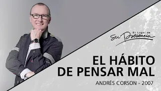 📻 El hábito de pensar mal (Serie Hábitos De La Mente: 1/9) - Andrés Corson - 11 Noviembre 2007