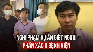 Danh tính nghi phạm vụ án giết người, phân xác ở Bệnh viện đa khoa Đồng Nai