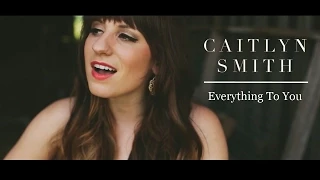 Caitlyn Smith // Everything to You