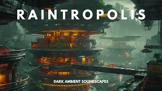 RAINTROPOLIS | Ethereal Dark Sci Fi Ambience | Cyberpunk Music for Focus and Relaxation