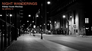 Night Wanderings | Deep House & Techno | 2017 Mixed By Johnny M