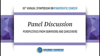 Panel Discussion: Perspectives from Pancreatic Cancer Survivors And Caregivers 2022