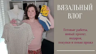 ВЯЗАЛЬНЫЙ ВЛОГ. Готовые работы, новый проект, подарок, покупки и новая пряжа