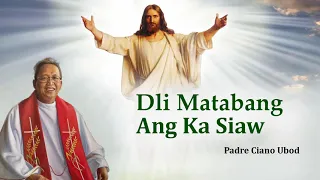 Dli Matabang Ang Ka Siaw - Fr. Ciano Ubod | 1h Homily  - paminaw sa pagtuon, trabaho, relaks...