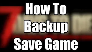 How To Backup Game Saves on 7 Days To Die Alpha 20