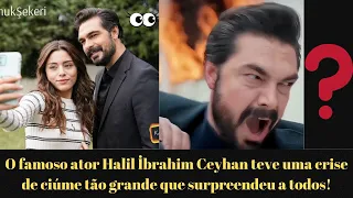 O famoso ator Halil İbrahim Ceyhan teve uma crise de ciúme tão grande que surpreendeu a todos!