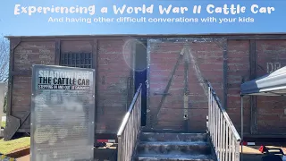 Going to a WWII Cattle Car: and talking to your kids about war (and other difficult conversations)