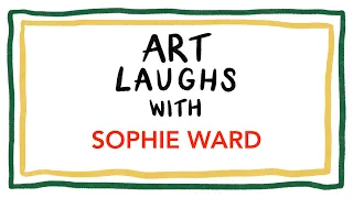 Art Laughs with Sophie Ward