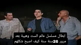 أبطال مسلسل عالم الست وهيبة بعد مرور 26سنة كيف أصبح شكلهم شاهد